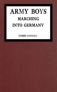 Army Boys marching into Germany : $b or, Over the Rhine with the Stars and Stripes — Homer Randall cover