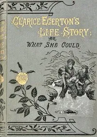 Clarice Egerton's life story: or, What she could — Annette Lyster cover