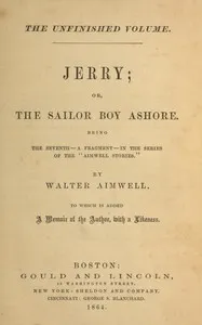 Jerry; or, the sailor boy ashore : $b Being the seventh—a fragment—in the series of the "Aimwell Stories" — Walter Aimwell cover