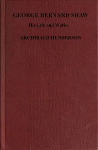 George Bernard Shaw, his life and works : $b a critical biography (authorized) — Archibald Henderson cover