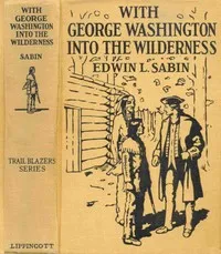 With George Washington into the wilderness — Edwin L. (Edwin Legrand) Sabin cover
