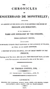 The chronicles of Enguerrand de Monstrelet, Vol. 11 [of 13] : $b containing an account of the cruel civil wars between the houses of Orleans and Burgundy, of the possession of Paris and Normandy by the English, their expulsion thence, and of other me — Enguerrand de Monstrelet cover