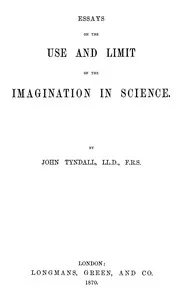 Essays on the use and limit of the imagination in science — John Tyndall cover