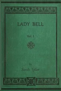 Lady Bell, volume 1 (of 3): A story of last century — Sarah Tytler cover