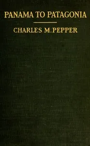 Panama to Patagonia : $b The Isthmian Canal and the west coast countries of South America — Charles M. (Charles Melville) Pepper cover