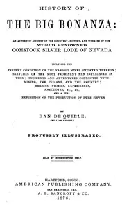 History of the big bonanza : $b an authentic account of the discovery, history, and working of the world-renowned Comstock silver lode of Nevada — Dan De Quille cover