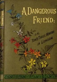 A dangerous friend: or, Tom's three months in London. — Emma Leslie cover