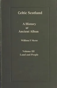 Celtic Scotland: A history of ancient Alban. Volume 3 (of 3), Land and people — W. F. (William Forbes) Skene cover