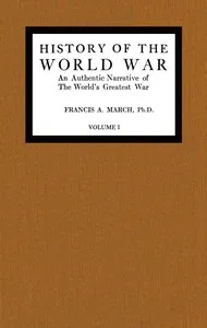 History of the World War, Volume 1 (of 7) : $b An authentic narrative of the world's greatest war — Francis A., Jr. March cover