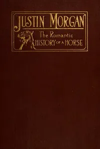 Justin Morgan, founder of his race : $b the romantic history of a horse — Eleanor Waring Burnham cover