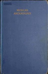 Mexican archæology : $b an introduction to the archæology of the Mexican and Mayan civilizations of pre-Spanish America — Thomas Athol Joyce cover