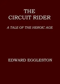 The circuit rider : $b A tale of the heroic age — Edward Eggleston cover