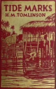 Tide marks : $b being some records of a journey to the beaches of the Moluccas and the forest of Malaya in 1923 — H. M. (Henry Major) Tomlinson cover