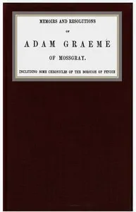 Memoirs and resolutions of Adam Graeme of Mossgray, including some chronicles of the borough of Fendie — Mrs. (Margaret) Oliphant cover