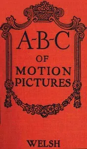 A-B-C of motion pictures — Robert E. (Robert Emmet) Welsh cover
