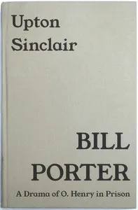 Bill Porter : $b A drama of O. Henry in prison — Upton Sinclair cover