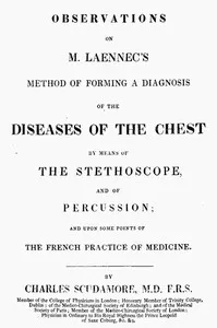 Observations on M. Laennec's method of forming a diagnosis of the diseases of the chest by means of the stethoscope, and of percussion; and upon some points of the French practice of medicine — Charles Scudamore cover