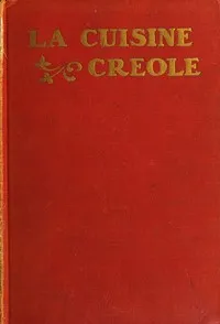 La cuisine creole : $b a collection of culinary recipes from leading chefs and noted Creole housewives, who have made New Orleans famous for its cuisine — Lafcadio Hearn cover