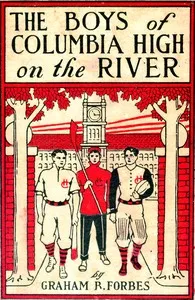 The boys of Columbia High on the river : $b or, The boat race plot that failed — Graham B. Forbes cover