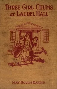 Three girl chums at Laurel Hall: or, The mystery of the school by the lake — May Hollis Barton cover