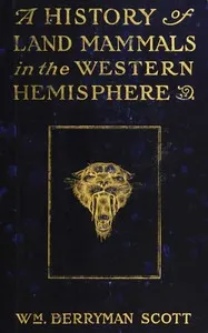 A history of land mammals in the western hemisphere — William Berryman Scott cover