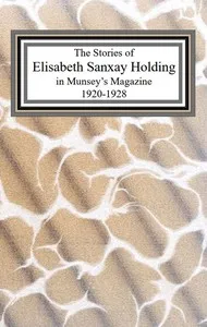 The collected stories of Elisabeth Sanxay Holding from Munsey's Magazine, 1920-1928 — Elisabeth Sanxay Holding cover