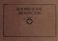 Boy bird house architecture — Leon H. (Leon Harold) Baxter cover