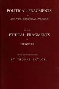 Political fragments of Archytas, Charondas, Zaleucus, and other ancient Pythagoreans, preserved by Stobæus : $b and also, Ethical fragments of Hierocles, the celebrated commentator on the Golden Pythagoric Verses, preserved by the same author — Anonymous cover