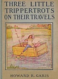 Three little Trippertrots on their travels: The wonderful things they saw and the wonderful things they did — Howard Roger Garis cover