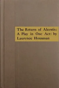 The return of Alcestis: A play in one act — Laurence Housman cover