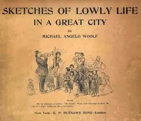 Sketches of lowly life in a great city — Michael Angelo Woolf cover