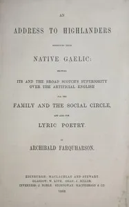 An address to Highlanders respecting their native Gaelic: Showing its and the broad Scotch's superiority over the artificial English for the family and the social circle, and also for lyric poetry. — Archibald Farquharson cover