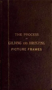 The process of gilding and bronzing picture frames — Isaac H. Walker cover