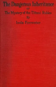 The dangerous inheritance: or, The mystery of the Tittani rubies — Izola L. (Izola Louise) Forrester cover