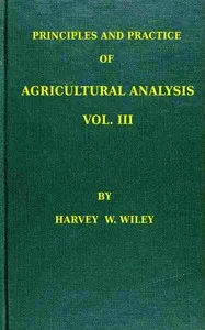 Principles and practice of agricultural analysis. Volume 3 (of 3), Agricultural products — Harvey Washington Wiley cover