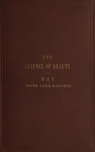 The science of beauty, as developed in nature and applied in art — D. R. (David Ramsay) Hay cover