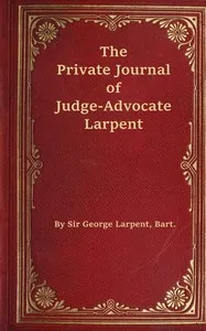 The private journal of Judge-Advocate Larpent : $b attached to the head-quarters of Lord Wellington during the Peninsular War, from 1812 to its close — F. Seymour (Francis Seymour) Larpent cover