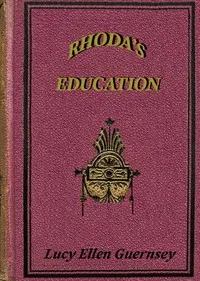 Rhoda's education: or, Too much of a good thing. — Lucy Ellen Guernsey cover