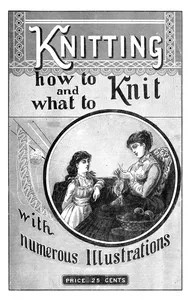 Knitting : $b how to knit and what to knit. With numerous illustrations — Anonymous cover