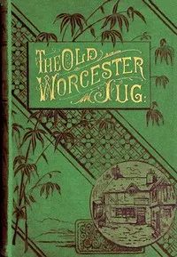 The old Worcester jug : $b or, John Griffin's little maid — Eglanton Thorne cover