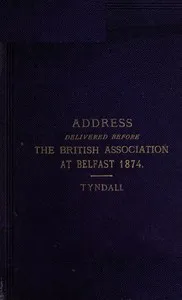 Address delivered before the British Association assembled at Belfast — John Tyndall cover