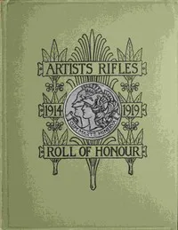 The regimental roll of honour and war record of the Artists' Rifles (1/28th, 2/28th and  3/28th battalions, the London Regiment T.F.) : $b Commissions, promotions, appointments and rewards for service in the field obtained by members of the corps sin — S. Stagoll (Samuel Stagoll) Higham cover