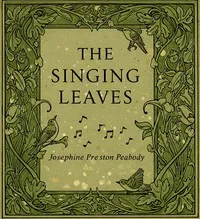 The singing leaves : $b A book of songs and spells — Josephine Preston Peabody cover