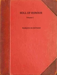 The Roll of Honour, Volume 1 : $b A biographical record of all members of His Majesty's naval  and military forces who have fallen in the war — Melville Henry Massue, marquis de Ruvigny et Raineval cover