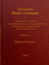 Through the Dark Continent, Vol. 1 (of 2) : $b or, The sources of the Nile around the Great Lakes of Equatorial Africa and down the Livingstone River to the Atlantic Ocean — Henry M. (Henry Morton) Stanley cover