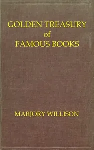 Golden treasury of famous books : $b A guide to good reading for boys and girls, and for the enjoyment of those who love books — Marjory MacMurchy, Lady Willison cover