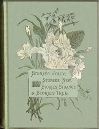 Stories jolly: stories new: stories strange & stories true : $b A series of new and original tales for boys and girls from six to fourteen years old — R. M. (Robert Michael) Ballantyne cover