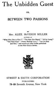 The unbidden guest: or, Between two passions — Alex. McVeigh, Mrs. Miller cover