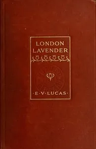 London Lavender: An entertainment — E. V. (Edward Verrall) Lucas cover
