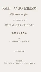 Ralph Waldo Emerson, philosopher and seer : $b an estimate of his character and genius in prose and verse — Amos Bronson Alcott cover
